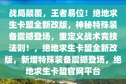 战局颠覆，王者易位！绝地求生卡盟全新改版，神秘特殊装备震撼登场，重定义战术竞技法则！，绝地求生卡盟全新改版，新增特殊装备震撼登场，绝地求生卡盟官网平台